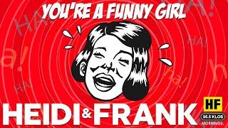 You're a Funny Girl | The Heidi & Frank Show