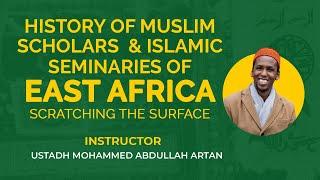 History Of Muslim Scholars & Islamic Seminaries Of East Africa | Ustadh Mohammed Abdullah Artan