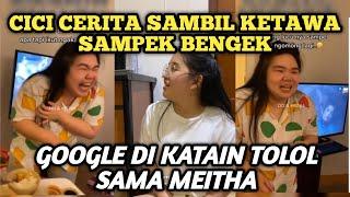 KOCAK‼️ CICI KETAWA SAMPEK BENGEK GAK ADA SUARANYA | MEITHA MARAH ‼️ GOOGLE DI KATAIN TOLOL ‼️