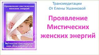 Медитация "Проявление мистических женских энергий" трансмедитация от Елены Ушанковой