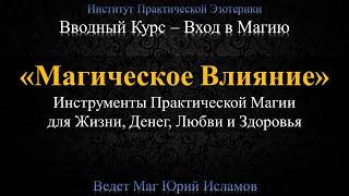 Магическое Влияние. Главный Инструмент Магии. 1 день Вводного Курса Обучение Магии с Юрием Исламовым