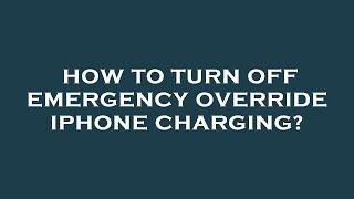 How to turn off emergency override iphone charging?