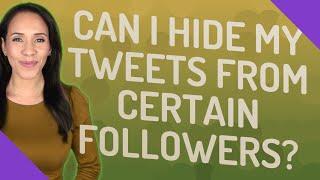 Can I hide my tweets from certain followers?