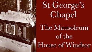 The Mausoleum of the House of Windsor - St George's Chapel