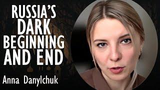 Anna Danylchuk - Russia's Dark Beginning and the Dark End of Europe's Last (and Most Brutal) Empire.