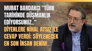 Murat Bardakçı "Türk Tarihinde Düşmanlık Ediyorsunuz.." Diyenlere Nihal Atsız İle Cevap Verdi: