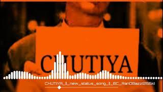 chutiya|status_song|full_song_coming_soon||BC RanDBazz