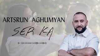 Artsrun Aghumyan - Ser Ka //NEW//