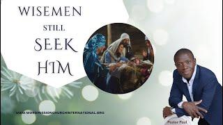 Wise Men Still Seek Him || Pastor Paul Mensah-Woode