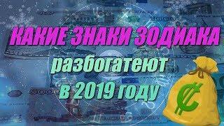 Какие Знаки Зодиака разбогатеют в 2019 году