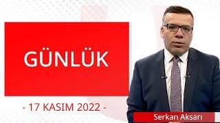 Günlük - 17 Kasım 2022 - Serkan Aksarı - İbrahim Yavuz- Cem Zeren - Şahin Şahbaz - Muhammed Bayram