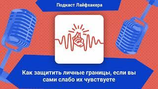 Как защитить личные границы, если вы сами слабо их чувствуете | Подкаст Лайфхакера