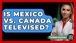 Is Mexico vs. Canada Televised? | The Soccer Xpert News