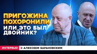 ПРИГОЖИНА ПОХОРОНИЛИ. ИЛИ ЭТО БЫЛ ДВОЙНИК? Интервью с АЛЕКСЕЕМ БАРАНОВСКИМ