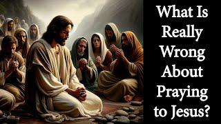 What Is Really Wrong About Praying to Jesus?