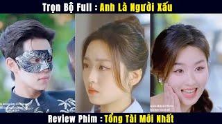 Anh là người xấu xa (Trọn Bộ Full) | Review Phim Tổng Tài