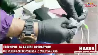 Edirne’de 16 adrese operasyon!