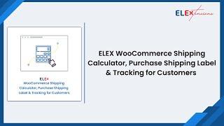 How To Use ELEX WooCommerce Shipping Calculator, Purchase Plugin An Ultimate Guide