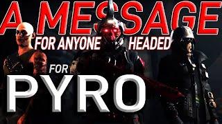 A MESSAGE FOR ANYONE HEADED FOR PYRO!