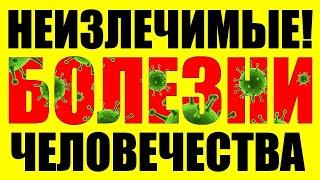 Неизлечимые болезни. Болезни которые не поддаются лечению даже в современном мире