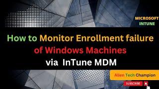 MS66 - Monitor Policies & Enrollment failure of Windows Devices via Intune MDM