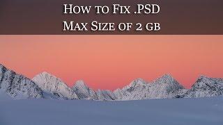 Photoshop Maximum File Size 2 GB?!?! How to Fix This.