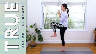 TRUE - Day 29 - BE BRAVE  |  Yoga With Adriene