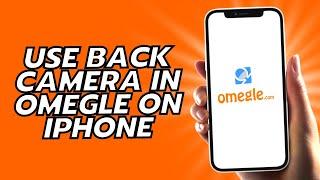 How To Use Back Camera In Omegle On iPhone