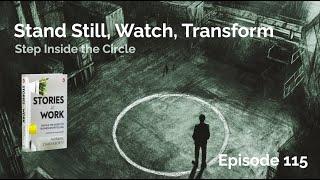 E115 - Stand Still, Watch, Transform - Step Inside the Circle