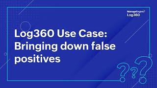 Log360 Use Case: Bringing down false positives