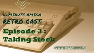 10 Minute Amiga Retro Cast Episode 3 - Taking Stock