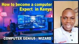 Howto become a computer Expert in Kenya | Computer Wizard | Computer genius