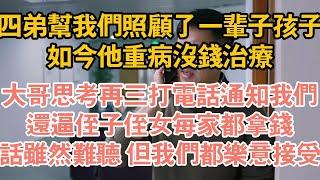 四弟幫我們照顧了一輩子孩子，如今他重病沒錢治療，大哥思考再三打電話通知我們，還逼侄子侄女每家都拿錢，話雖然難聽 但我們都樂意接受