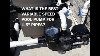 What is the best variable speed pool pump for 1.5" pipes?