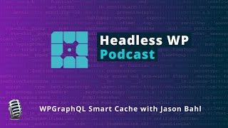 WPGraphQL Smart Cache with Jason Bahl