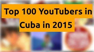    Top 100 YouTubers in Cuba in 2015   