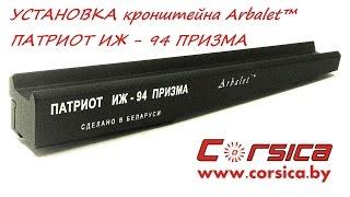 УСТАНОВКА кронштейна Arbalet™ ПАТРИОТ ИЖ - 94 ПРИЗМА www.corsica.by