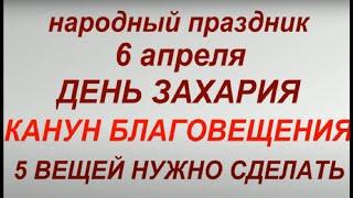 6 апреля народный праздник День Захария. КАНУН БЛАГОВЕЩЕНИЯ. Народные приметы и традиции.