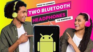 How to Connect Two Bluetooth Headphones to Android