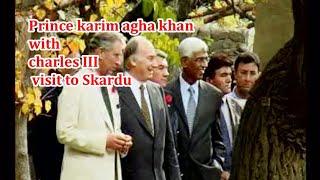 Prince Karim Agha Khan and Charles III King of the United Kingdom visit to Skardu