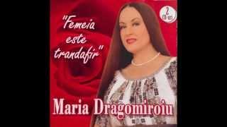 MARIA DRAGOMIROIU - SUNT FEMEIE N-AI CE-MI FACE