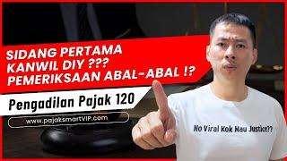 Pengadilan Pajak 120 | SIDANG PERTAMA KANWIL KANWIL DIY PEMERIKSAAN ABAL-ABAL !?