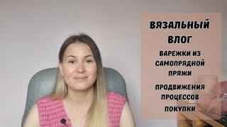 Вязальный влог. Варежки из самопрядной пряжи. Продвижения процессов. Покупки.