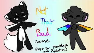 Not that Bad meme || Gift for MoonblazeDraws and Pixelatori