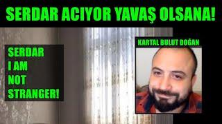 Kartal Bulut Doğan - SERDAR BEN YABANCI DEĞİLİM AAAHHĞĞĞ İZLİYOR :D