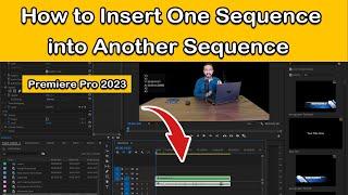 How to Insert One Sequence into Another Sequence | Premiere Pro 2023 Tutorial