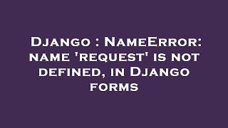 Django : NameError: name 'request' is not defined, in Django forms