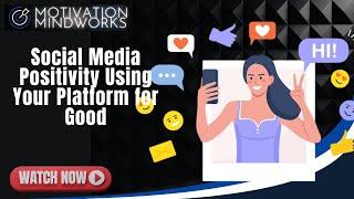 Social Media Positivity Using Your Platform for Good