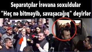 "Heç nə bitməyib, savaşacağıq" deyirlər - İrəvanı DAĞIDIRLAR