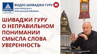 ШИВАДЖИ ГУРУ О НЕПРАВИЛЬНОМ ПОНИМАНИИ СМЫСЛА СЛОВА "УВЕРЕННОСТЬ"